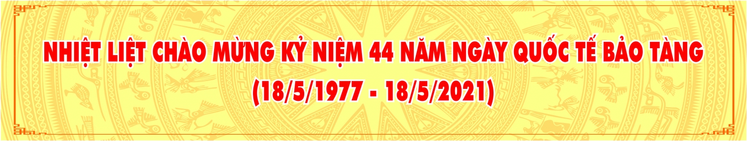 NHIỆT LIỆT CHÀO MỪNG KỶ NIỆM 44 NĂM NGÀY QUỐC TẾ BẢO TÀNG (18/5/1977 ...